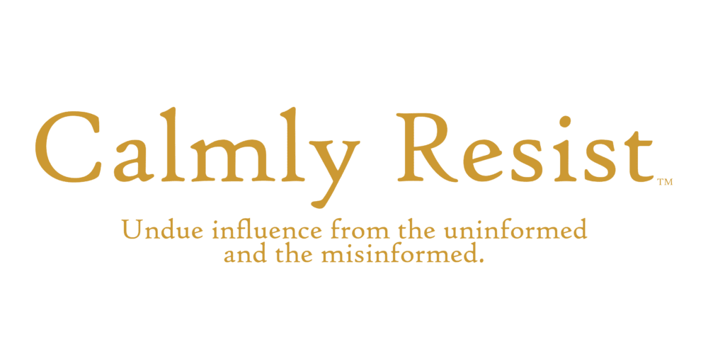 Calmly Resist - undue influence from the uninformed and the misinformed. - Image 2