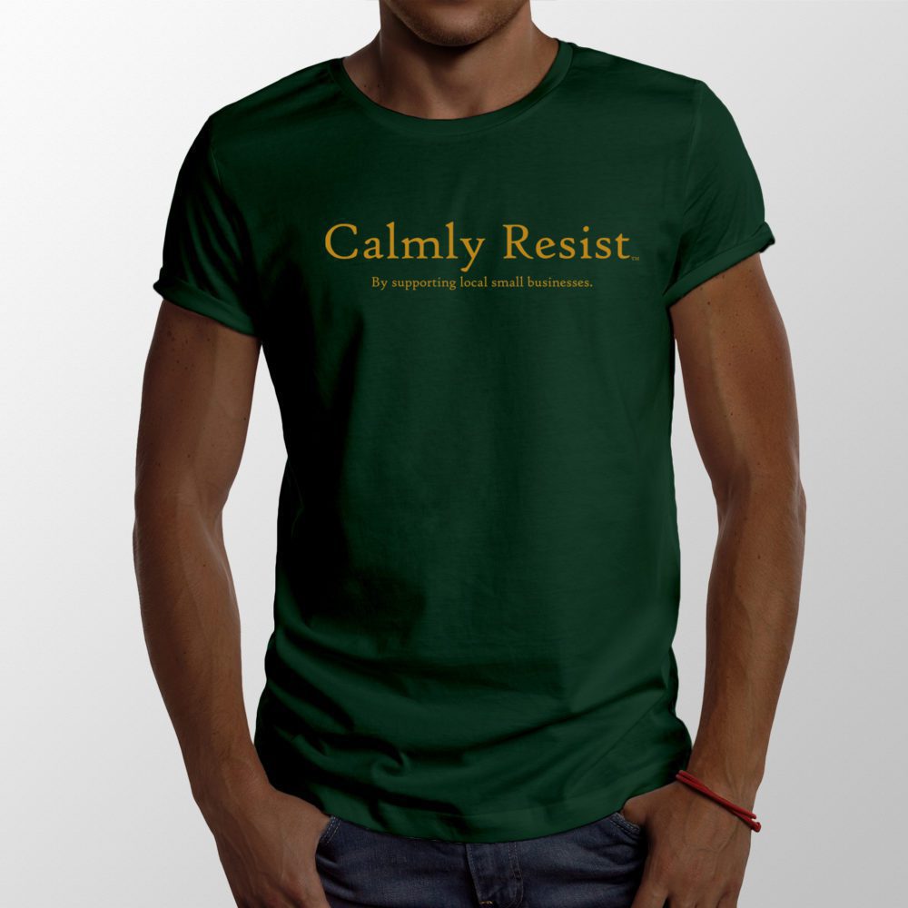 Calmly Resist - by supporting local small businesses