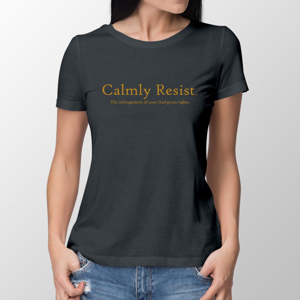 Calmly Resist - the infringement of your God given rights